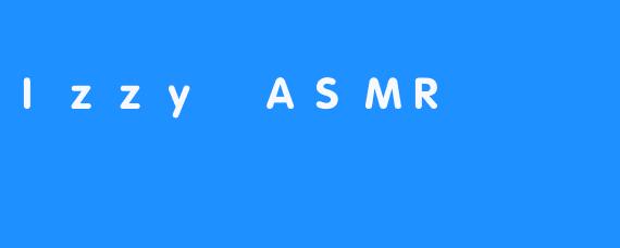 Izzy ASMR